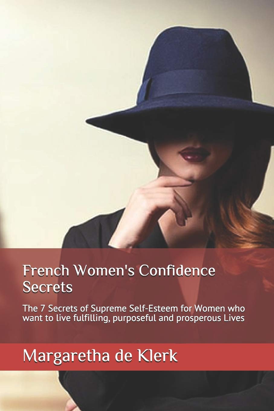 French Women's Confidence Secrets: The 7 Secrets of Supreme Self-Esteem for Women who want to live fulfilling, purposeful and prosperous Lives (Fabriqué en France)