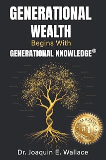 Generational Wealth Begins with Generational Knowledge®: The Seven Stages of Financial Empowerment and a Legacy of Prosperity