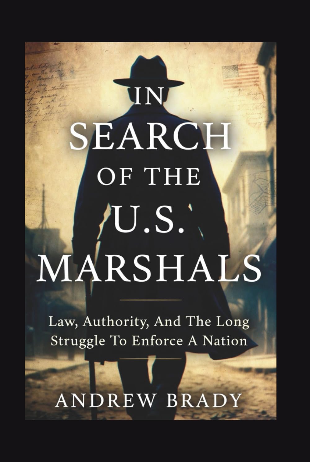 In Search of the U.S. Marshals: Law, Authority, And The Long Struggle To Enforce A Nation