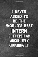 I Never Asked to Be the World's Best Intern : Blank Lined Notebook Snarky Sarcastic Gag Gift for Interns 1686884451 Book Cover