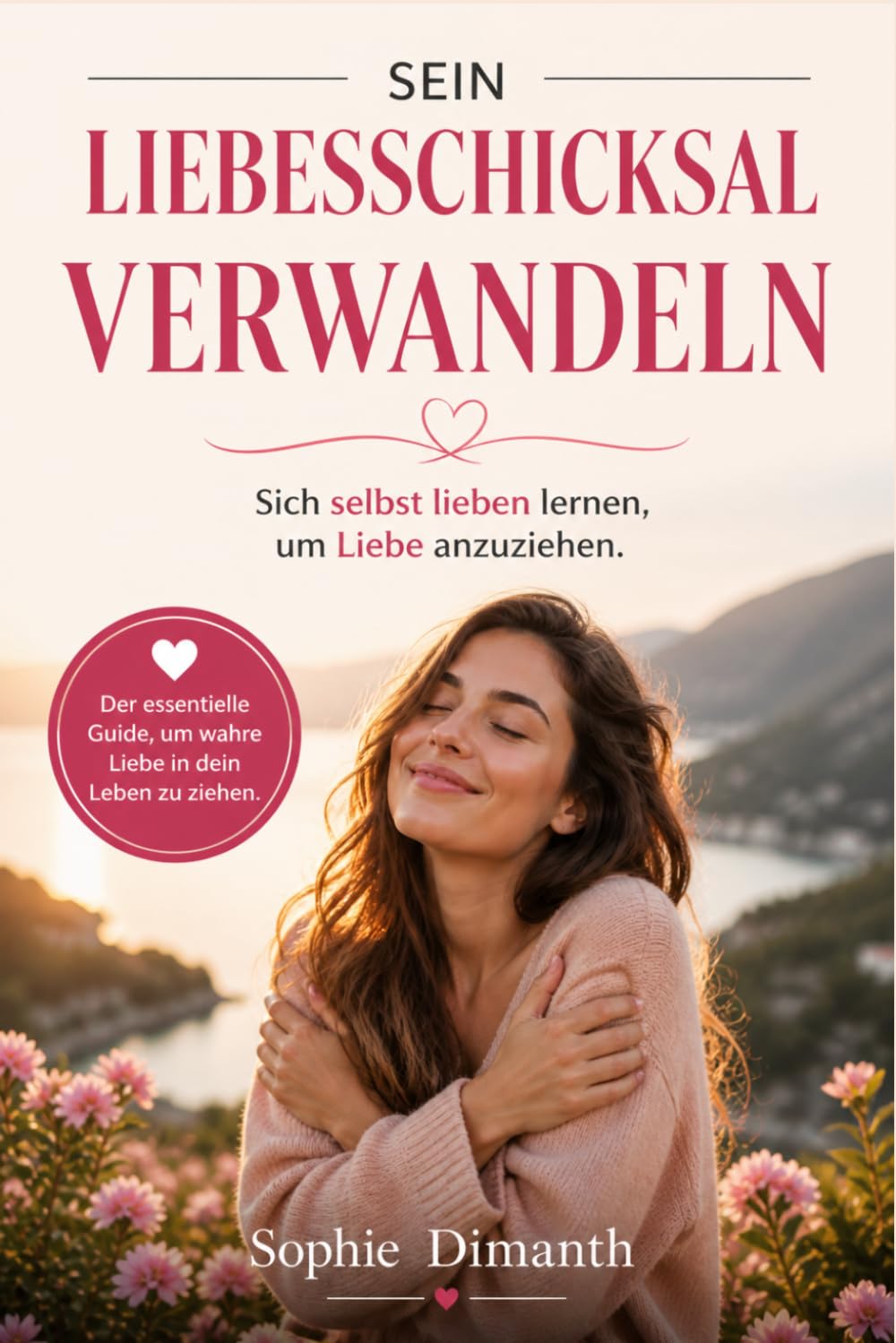 SEIN LIEBESSCHICKSAL VERWANDELN: Sich selbst lieben lernen, um Liebe anzuziehen
