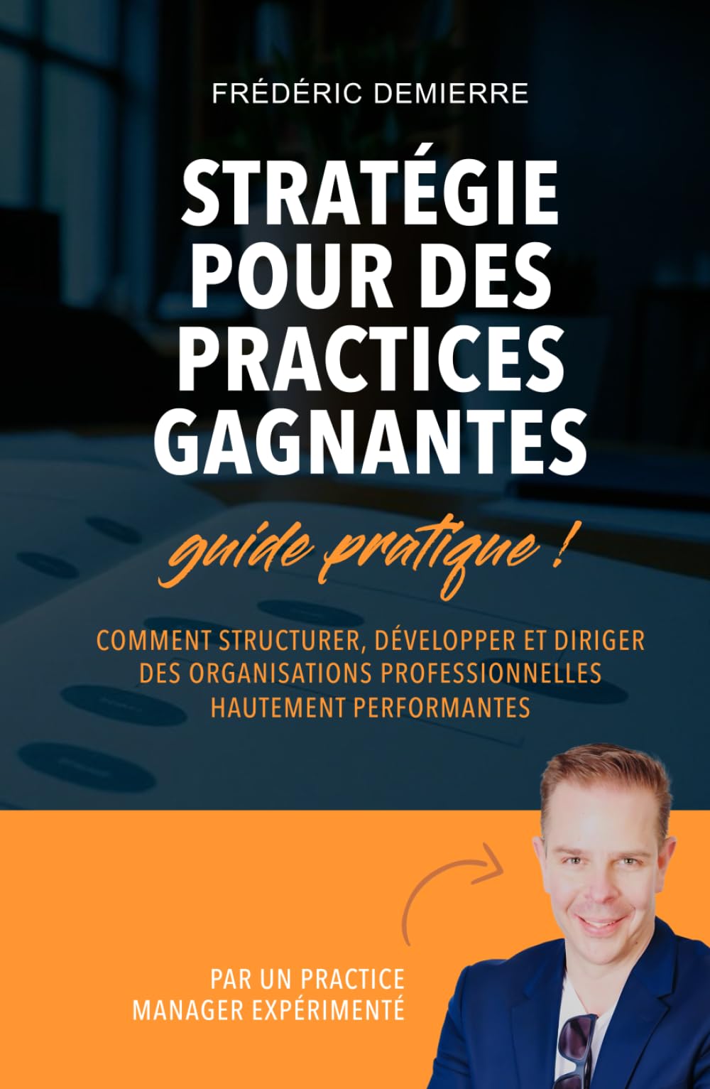STRATÉGIES POUR DES PRACTICES GAGNANTES: Comment structurer, développer et diriger des organisations professionnelles hautement performantes