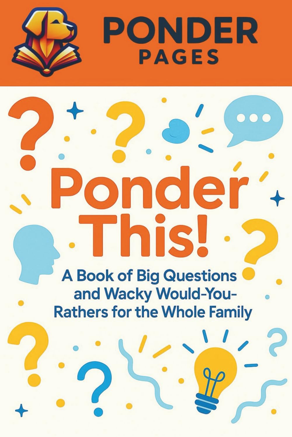 Ponder This!: A Book of Big Questions and Wacky Would-You-Rathers for the Whole Family (Ponder Pages)