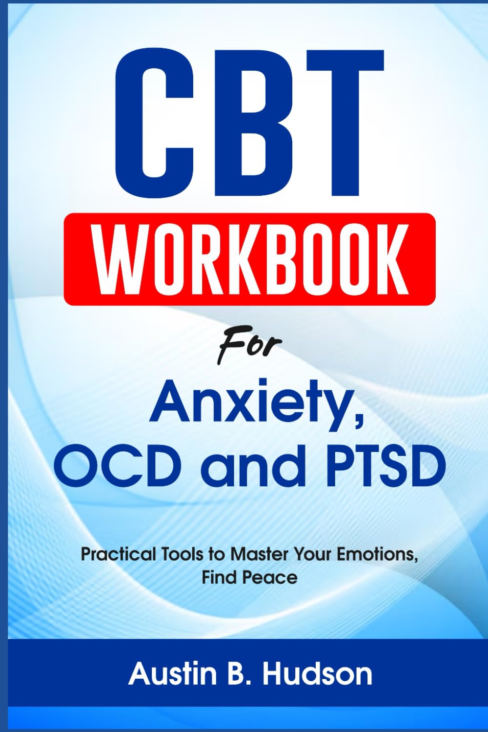CBT Workbook for Anxiety, OCD and PTSD: Practical Tools to Master Your Emotions, Find Peace (Navigating Mental Health)