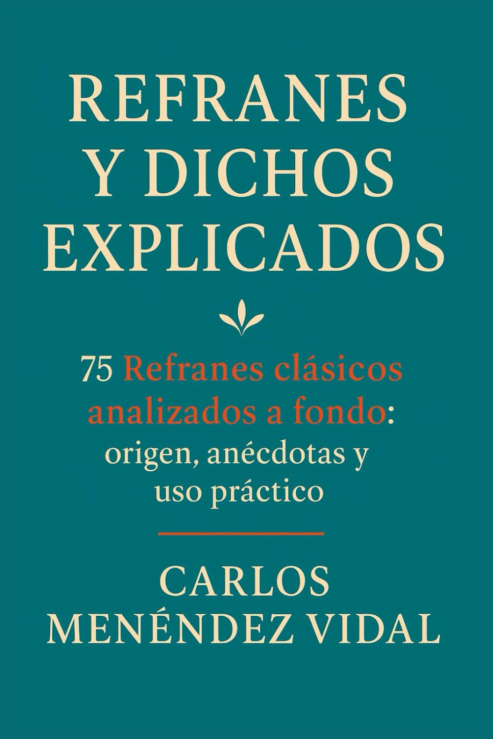 Refranes y Dichos Explicados: 75 Refranes clásicos analizados a fondo: origen, anécdotas y uso práctico