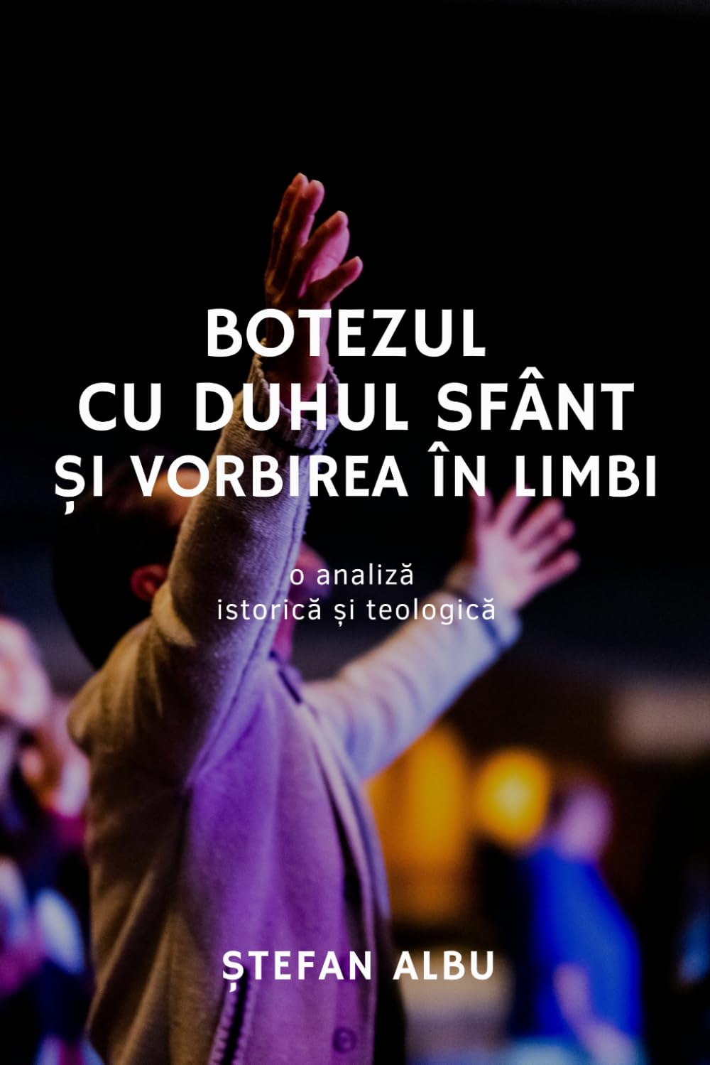 BOTEZUL CU DUHUL SFÂNT ȘI VORBIREA ÎN LIMBI: o analiză istorică și teologică