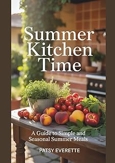 Summer kitchen Time: A Guide To Simple And Seasonal Summer Meals