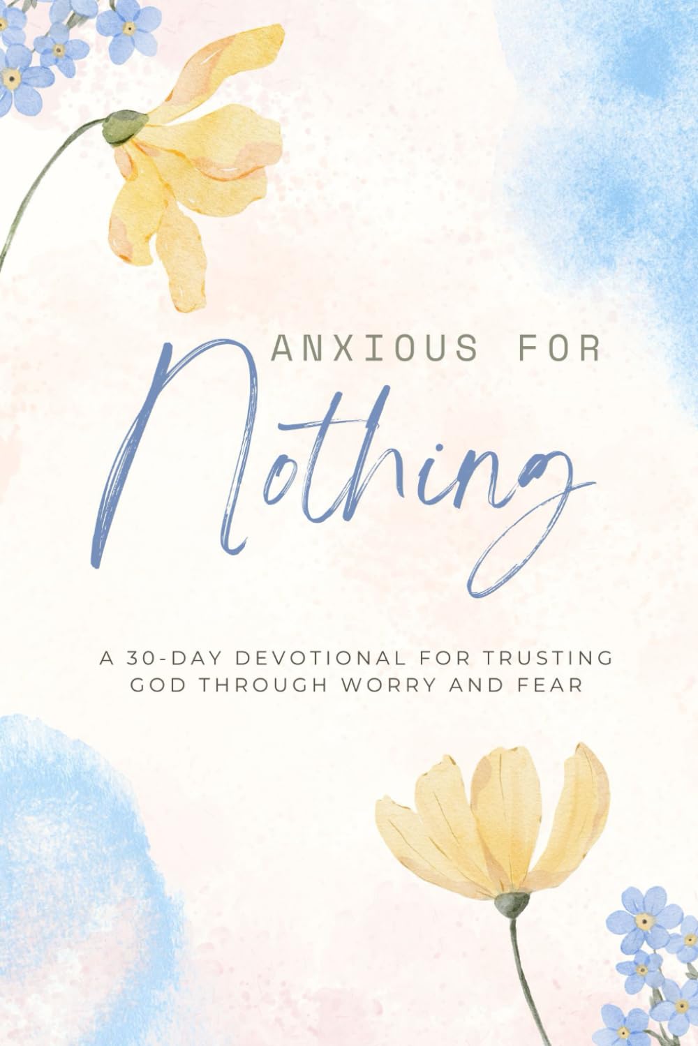 Anxious For Nothing: A 30-day devotional for trusting God through worry and fear