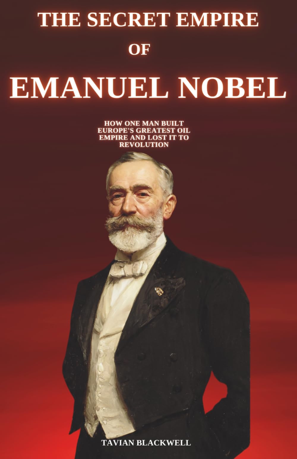 The Secret empire of emanuel nobel: How One Man Built Europe's Greatest Oil Empire and Lost It to Revolution