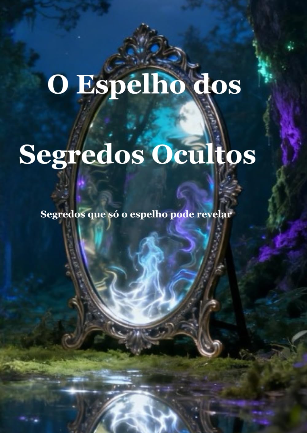 O Espelho dos Segredos Ocultos: Segredos que Desafiam a Realidade (Crónicas do Mundo Oculto)