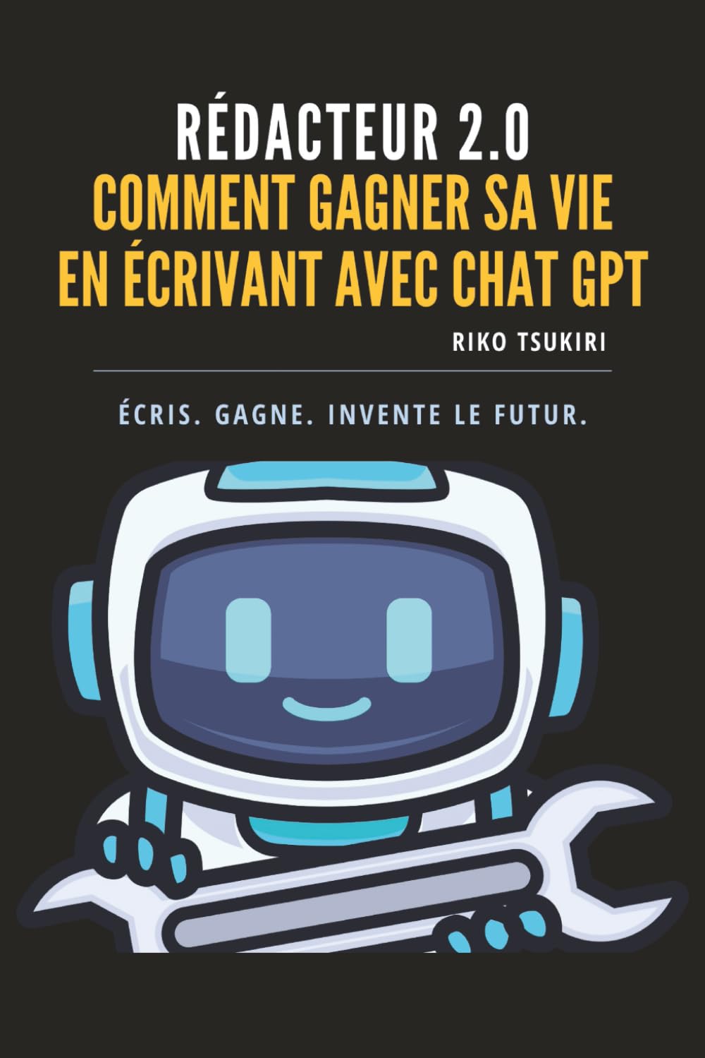 Rédacteur 2.0: Écrire avec ChatGPT - le guide du rédacteur 2.0 pour allier créativité et productivité