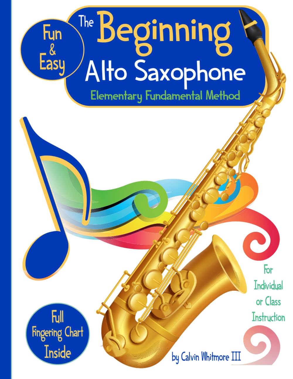 The Beginning Alto Saxophone - Elementary Fundamental Method Book: Comprehensive Study Guide for the Elementary Band Student: For the individual, group or like-instrument class instruction.