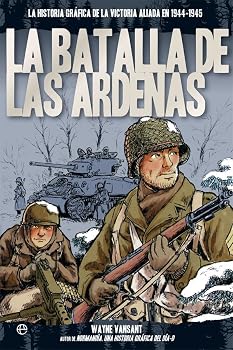 La batalla de las Ardenas: La historia gráfica de la victoria aliada en 1944-1945
