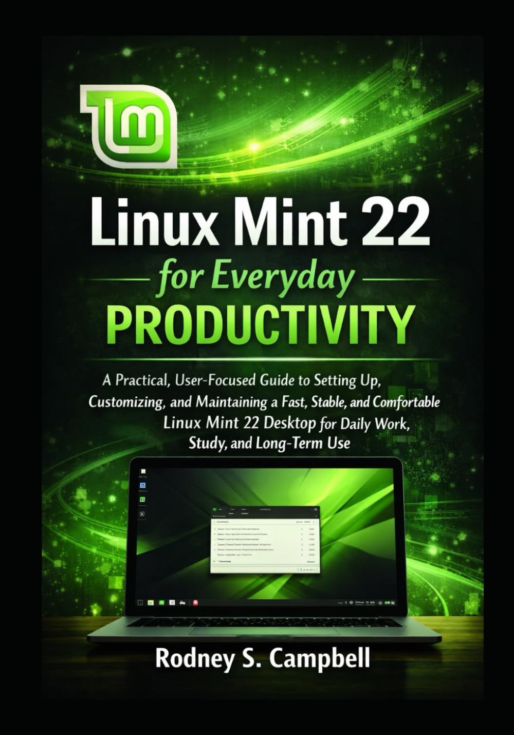 Linux Mint 22 for Everyday Productivity: A Practical, User-Focused Guide to Setting Up, Customizing, and Maintaining a Fast, Stable, and Comfortable ... Study. (A Complete Guide for LINUX MINT 22)