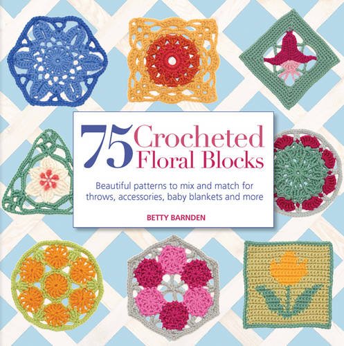 75 Crocheted Floral Blocks: Beautiful patterns to mix and match for throws, accessories, baby blankets and more Paperback – 17 July 2012