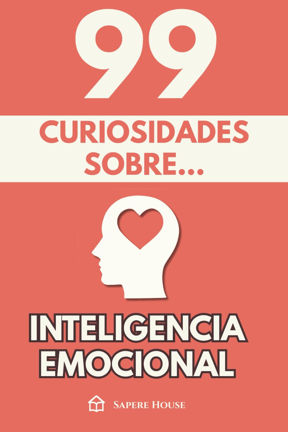 99 Curiosidades sobre Inteligencia Emocional: Descubre los hechos, datos y secretos más sorprendentes sobre la mente emocional y el poder invisible de las emociones