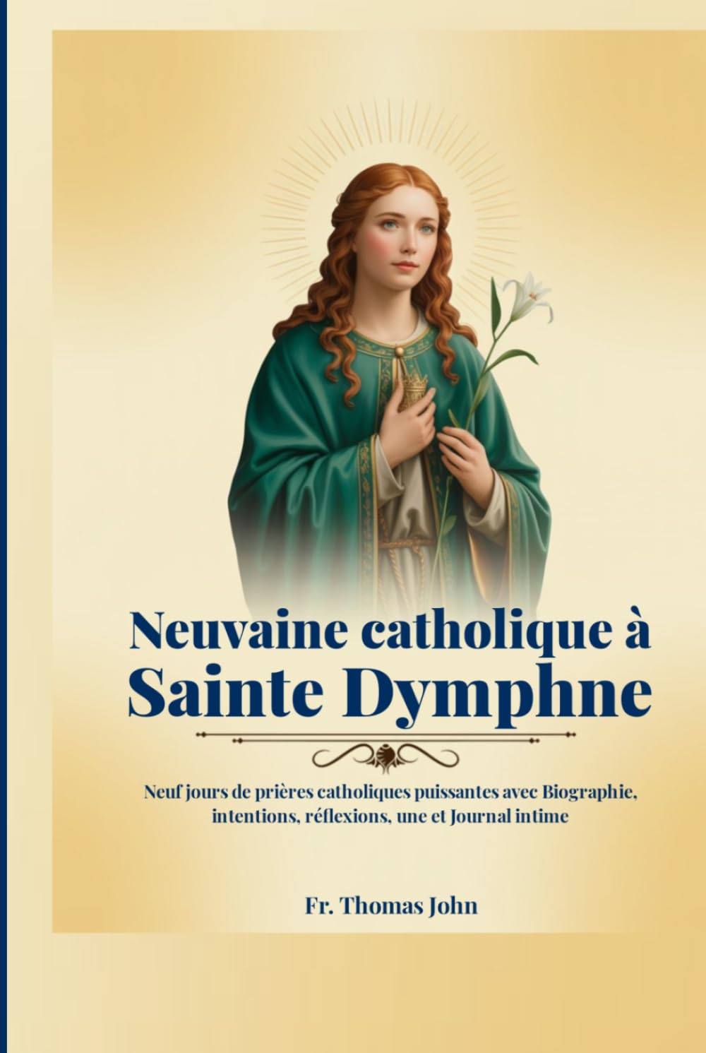 Neuvaine catholique à Sainte Dymphne: Neuf jours de prières catholiques puissantes avec Biographie, intentions, réflexions, une et Journal intime