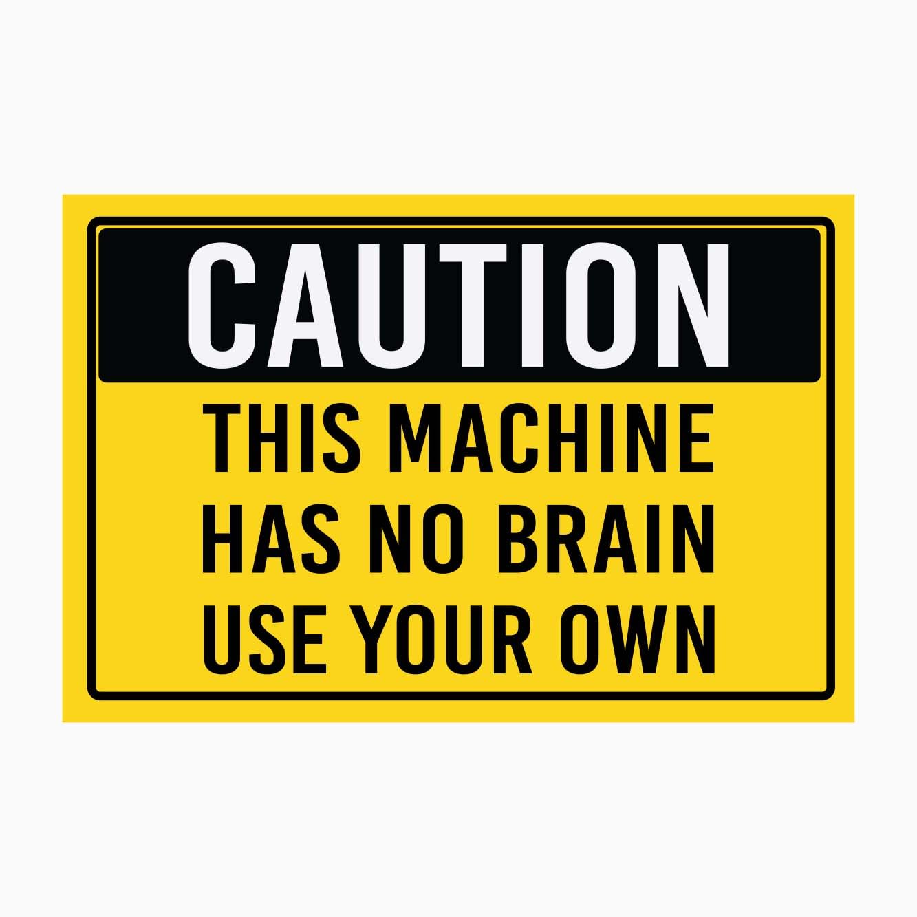 CAUTION THIS MACHINE HAS NO BRAIN USE YOUR OWN Sign, 12x8 Metal Tin Sign, Operate with extra caution.