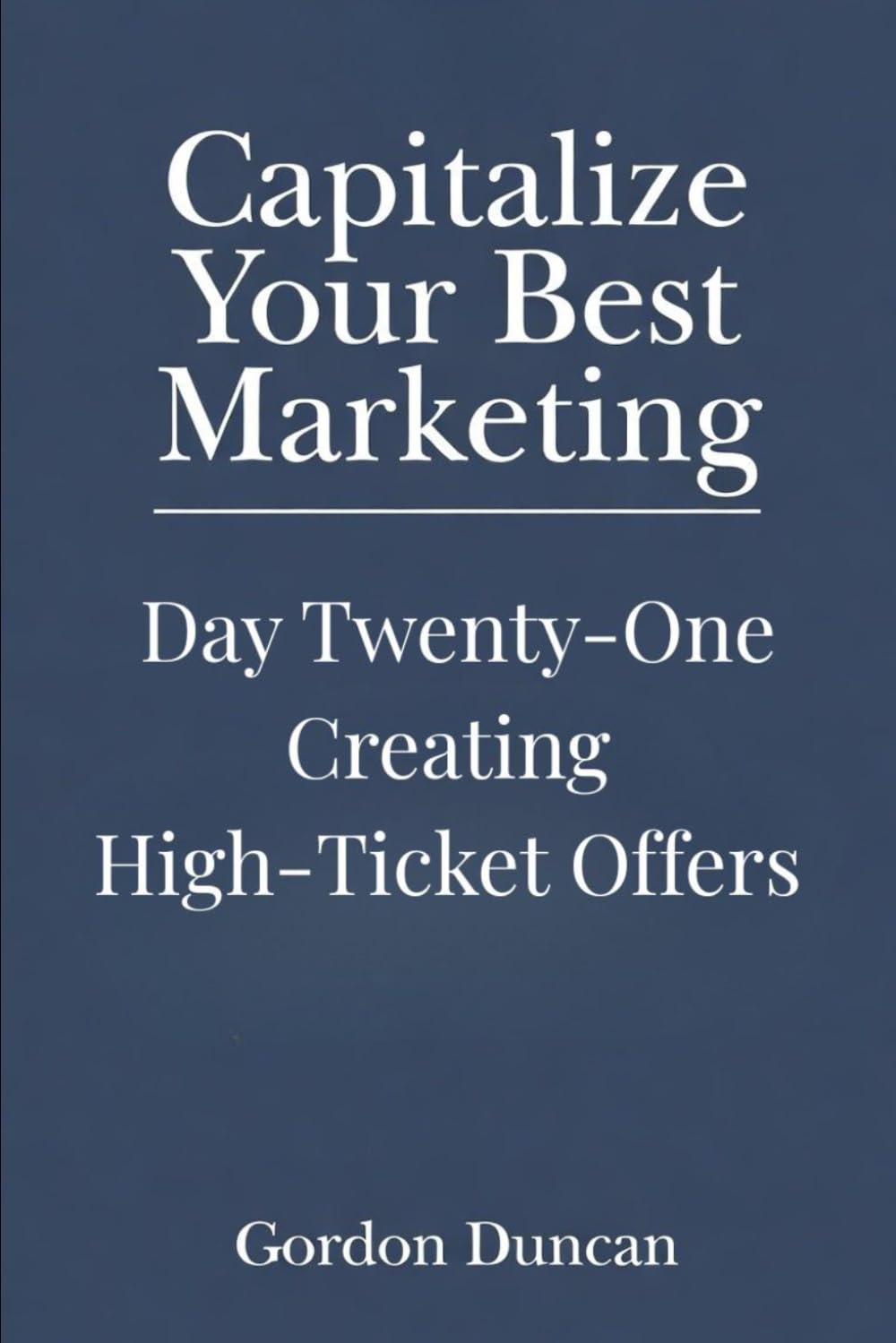 Creating High-Ticket Offers (Capitalize Your Best Marketing)