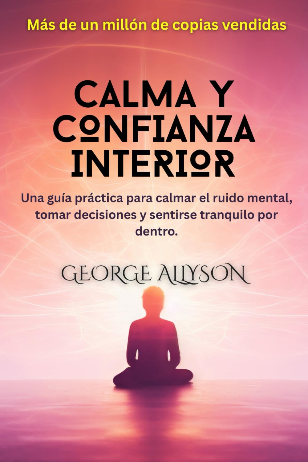 CALMA Y CONFIANZA INTERIOR: Guía práctica para superar la ansiedad, dejar de sobrepensar y fortalecer tu seguridad interior | Cómo vencer la ansiedad, ... excesivo y recuperar el control mental