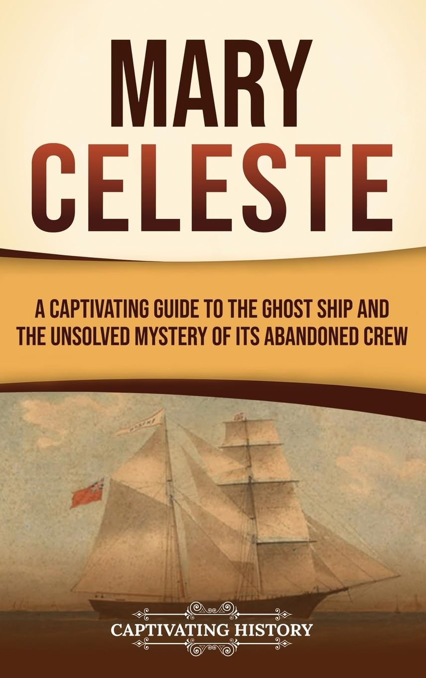 Mary Celeste: A Captivating Guide to the Ghost Ship and the Unsolved Mystery of Its Abandoned Crew
