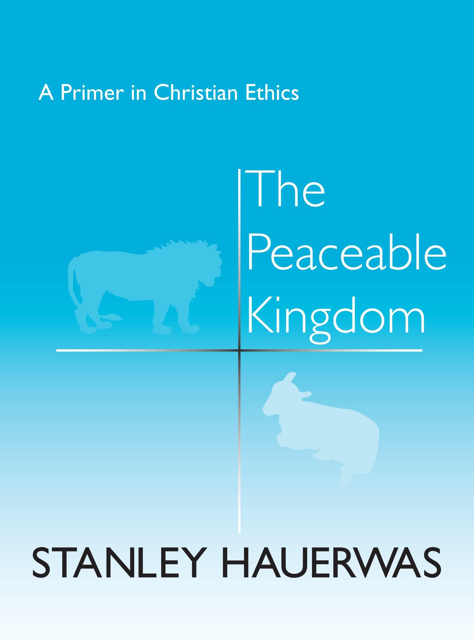 The Peaceable Kingdom: A Primer In Christian Ethics