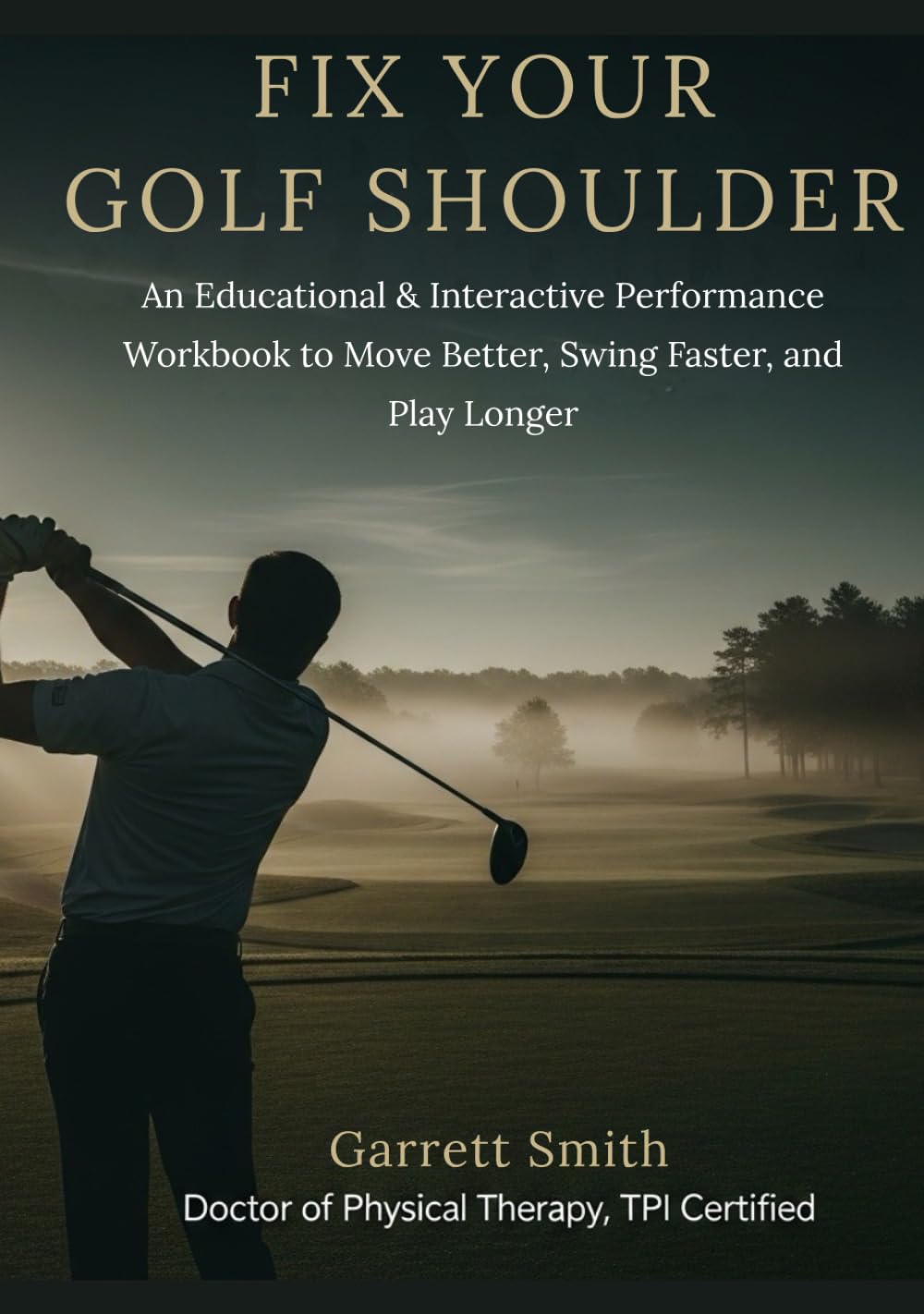 Fix Your Golf Shoulder: An Educational and Interactive Performance Workbook to Move Better, Swing Faster, and Play Longer