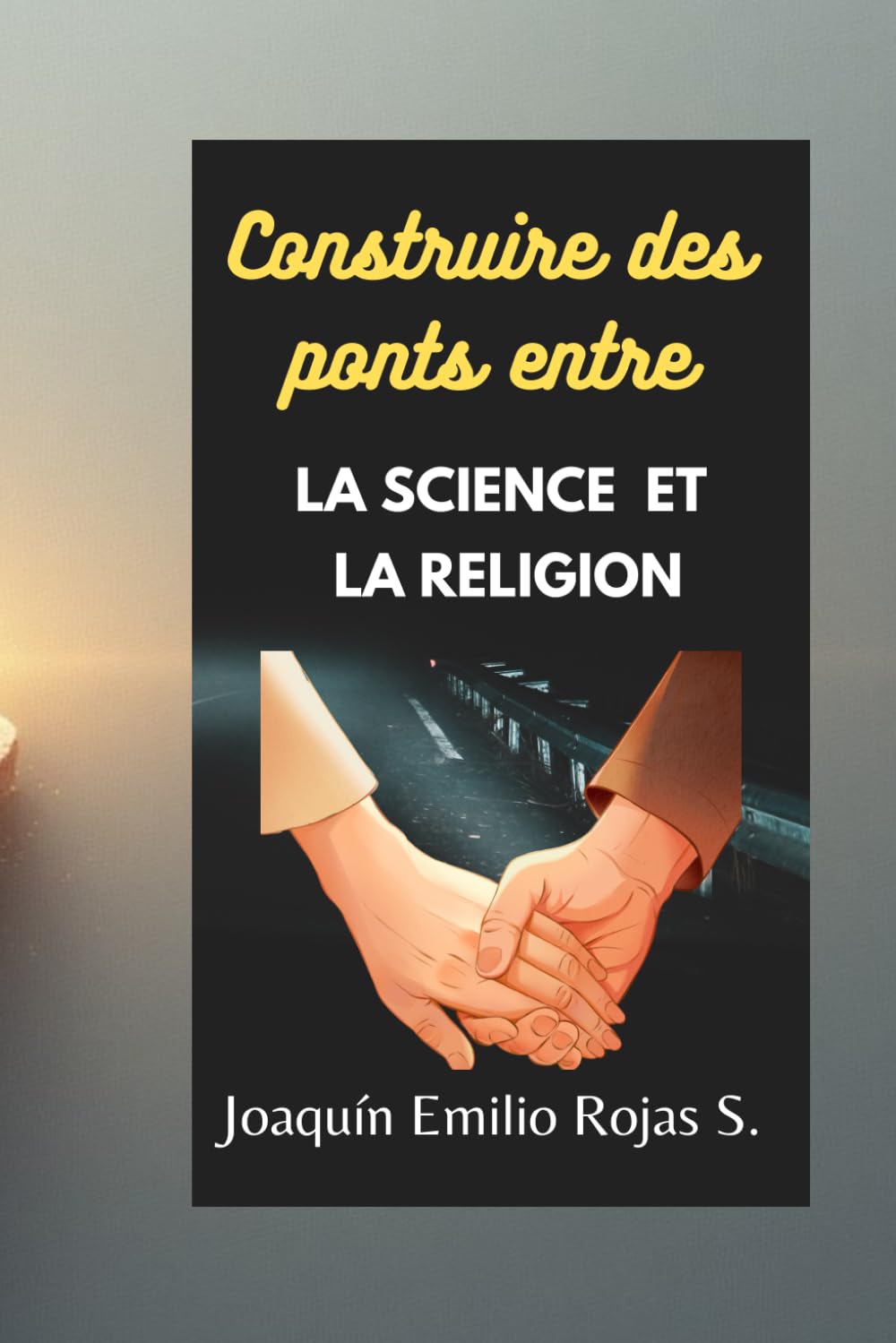 CONSTRUIRE DES PONTS ENTRE LA SCIENCE ET LA RELIGION (CONSTRUYENDO PUENTES ENTRE LA CIENCIA Y LA RELIGION)
