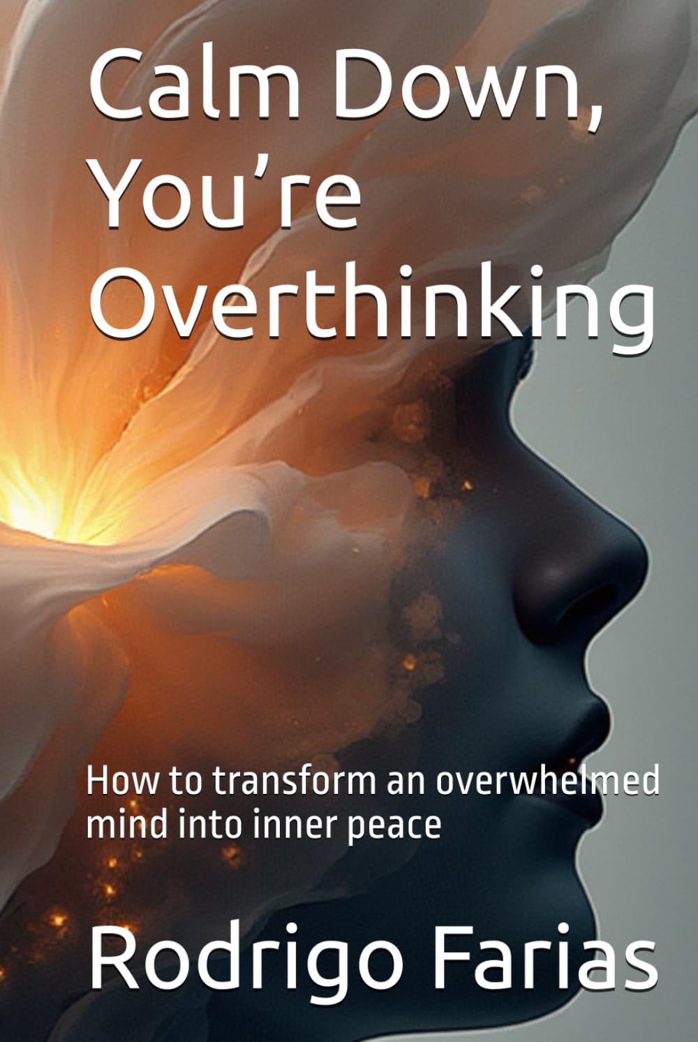 Calm Down, You’re Overthinking: How to transform an overwhelmed mind into inner peace