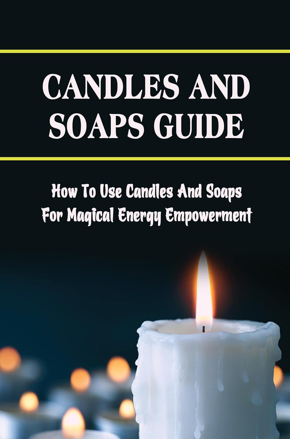Candles And Soaps Guide: How To Use Candles And Soaps For Magical Energy Empowerment Candles And Soaps Guide: How To Use Candles And Soaps For Magical Energy Empowerment