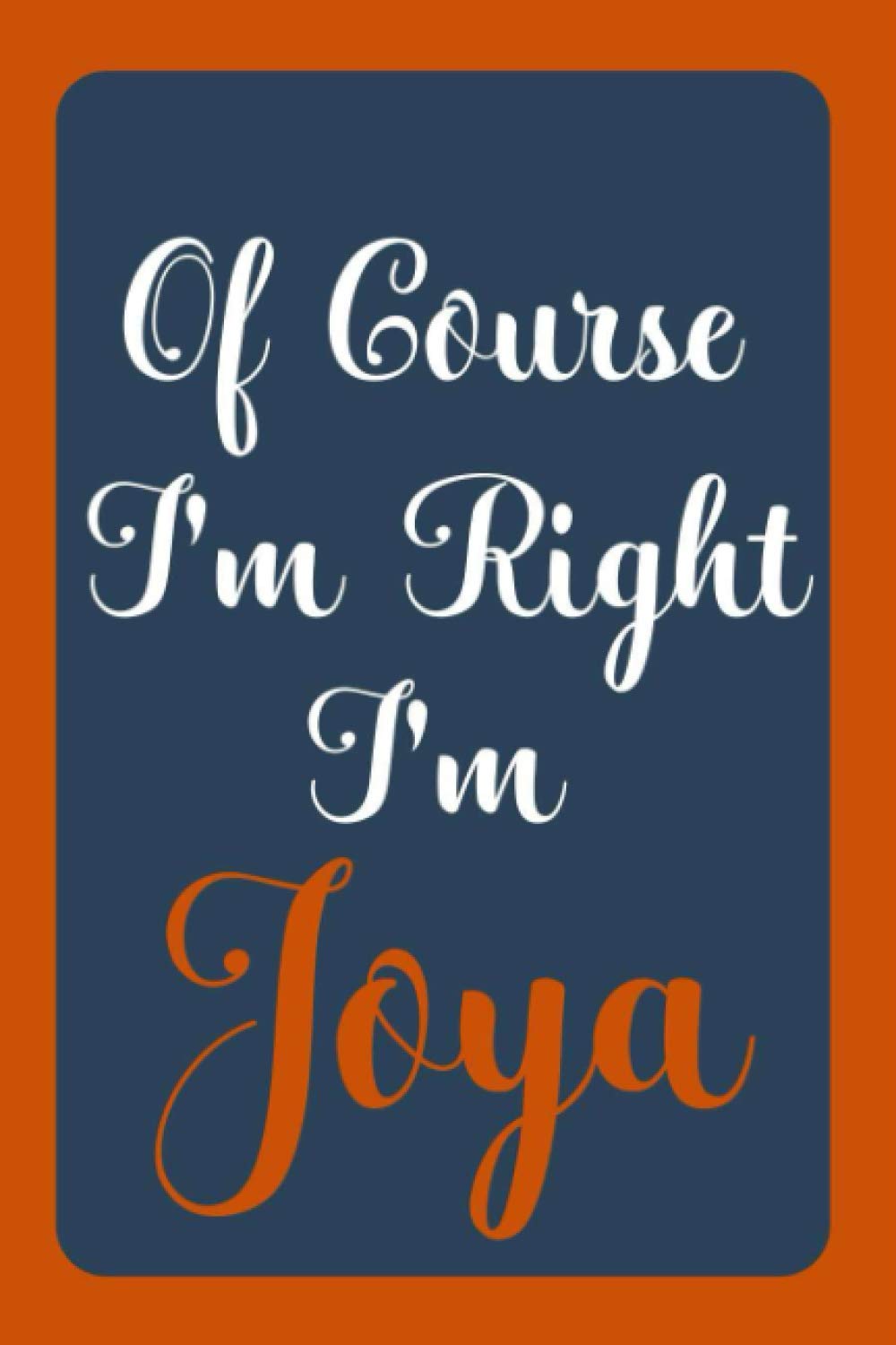 JoyaDiiaz PublicationsOf Course I'm Right I'm Joya: Notebook Gift, Joya name diary gifts, personalized notebook Joya, Gift Idea for Joya, 120 Pages