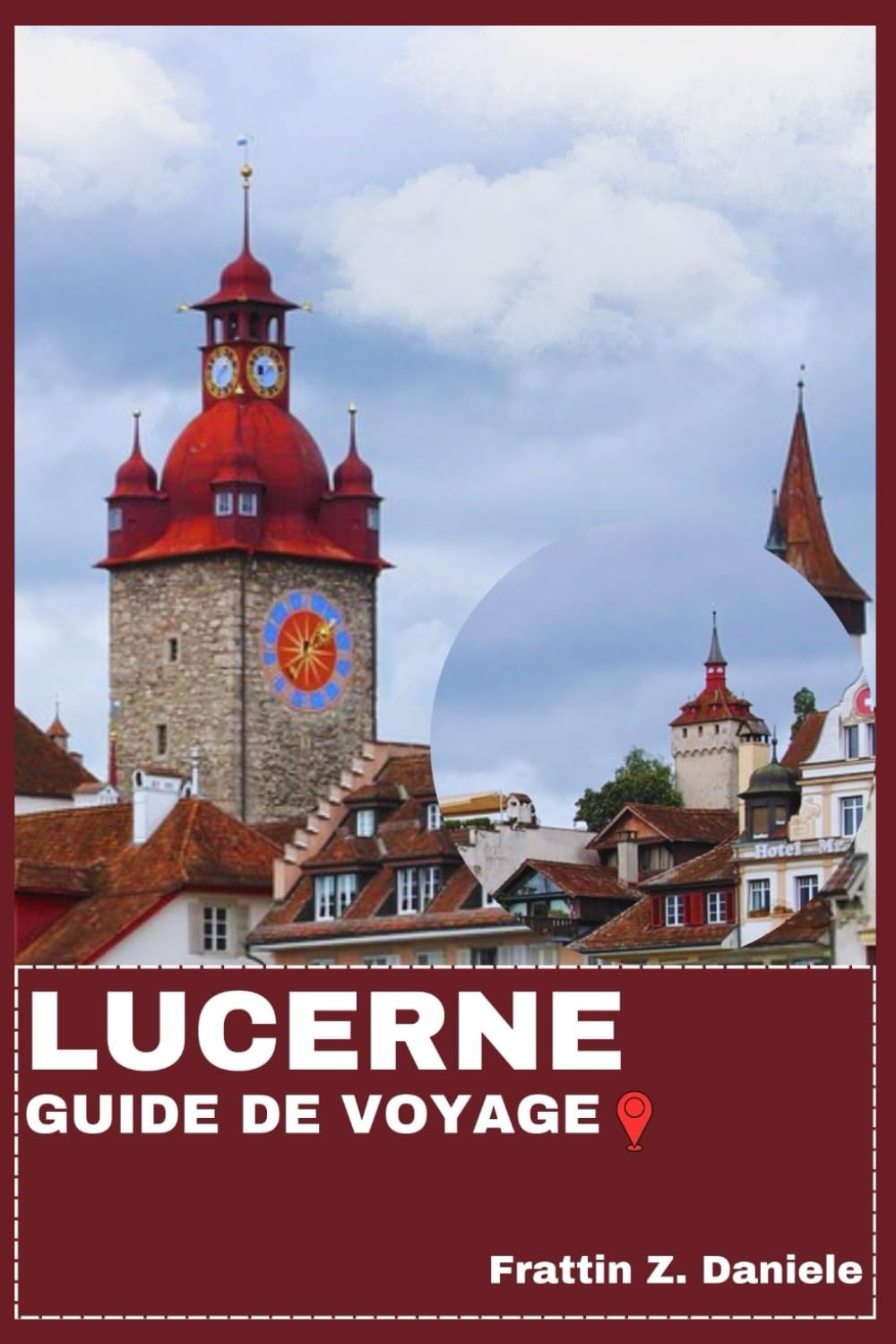 LUCERNE GUIDE DE VOYAGE: Votre guide de voyage indispensable pour Lucerne : itinéraires, quartiers, musées, lacs, montagnes, gastronomie, culture, aventures et bons plans locaux