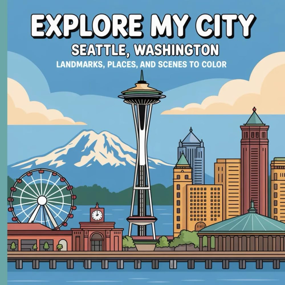 Explore My City: Seattle Washington Coloring Book: Landmarks, Places, and Scenes To Color (Explore My City Coloring Books)