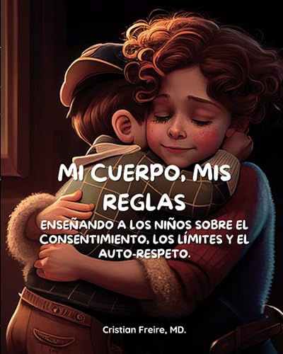 Mi Cuerpo, Mis Reglas Enseñando a los Niños sobre el Consentimiento, los Límites y el Auto-Respeto. (Spanish Edition)