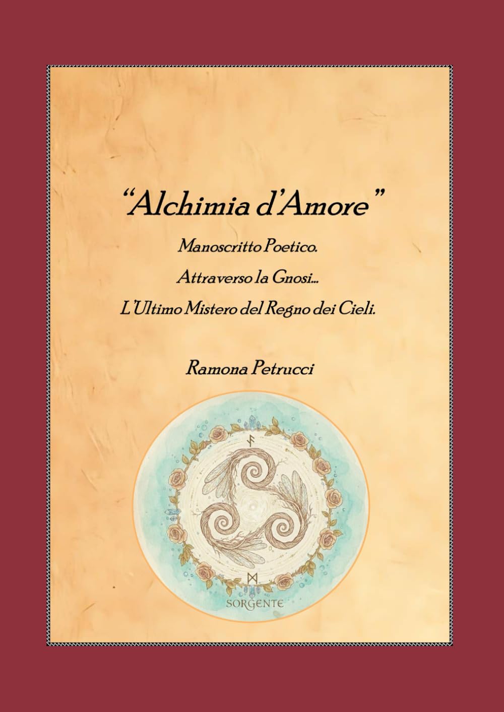 Alchimia D'Amore: Manoscritto Poetico. Attraverso la Gnosi...L'Ultimo Mistero del Regno dei Cieli.
