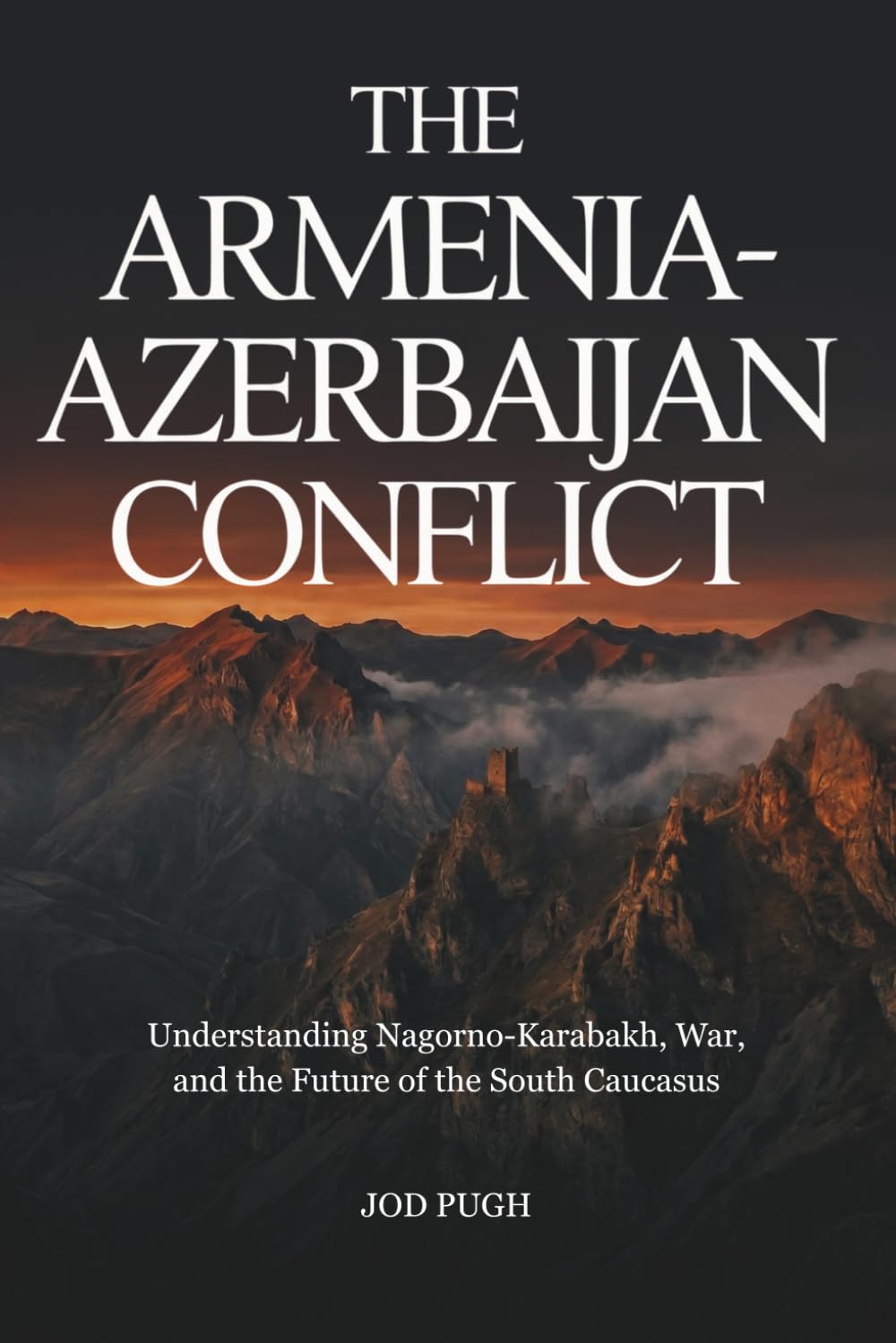 The Armenia–Azerbaijan Conflict: Understanding Nagorno-Karabakh, War, and the Future of the South Caucasus