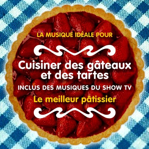 La musique idéale pour cuisiner des gâteaux et des tartes (Inclus des musiques du Show TV 'Le meilleur pâtissier')