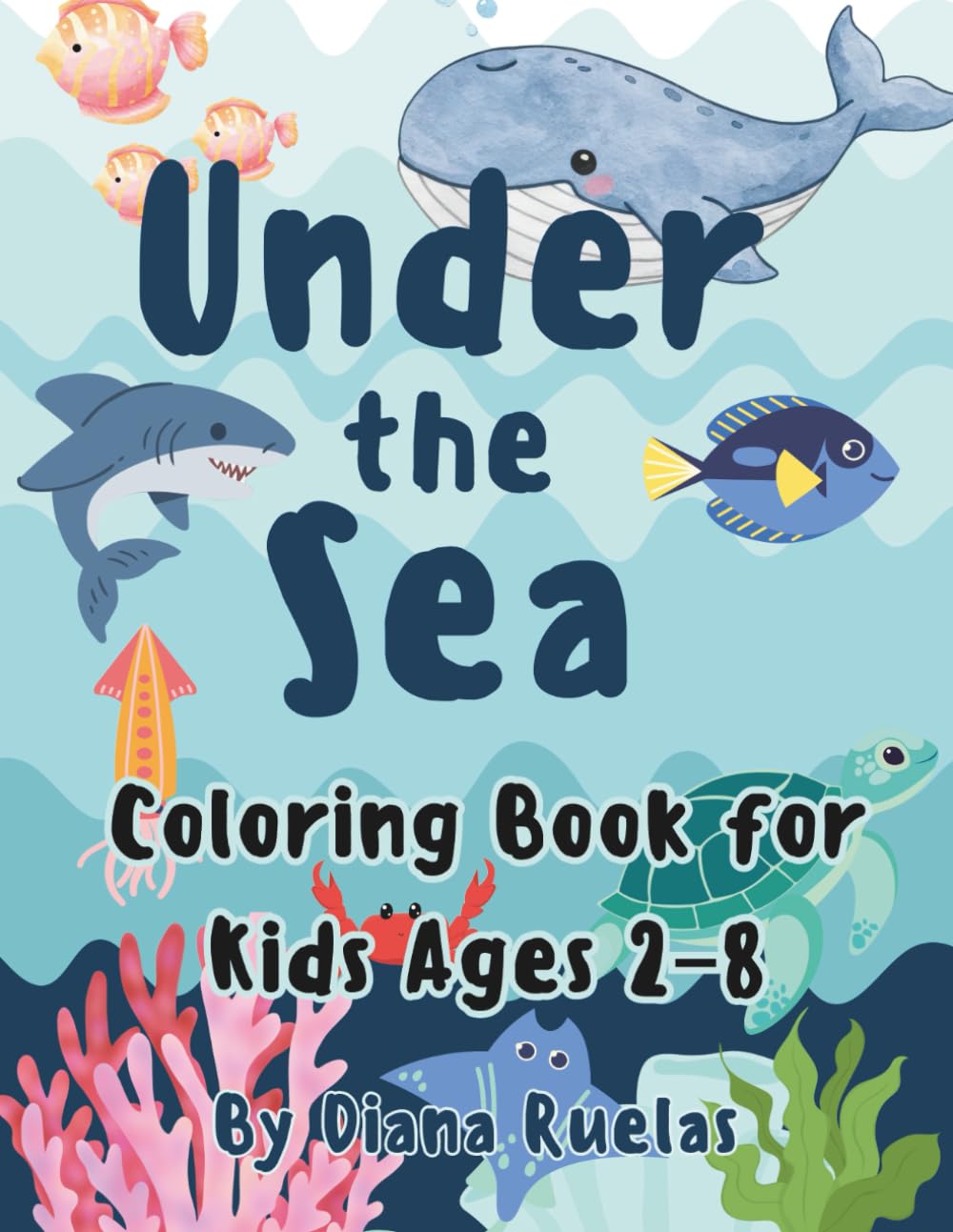 Under the Sea Coloring Book for Kids Ages 2–8: Cute Ocean Animals, Whales, Dolphins, Turtles & Sea Creatures | Easy & Fun Coloring Pages for Toddlers & Preschool