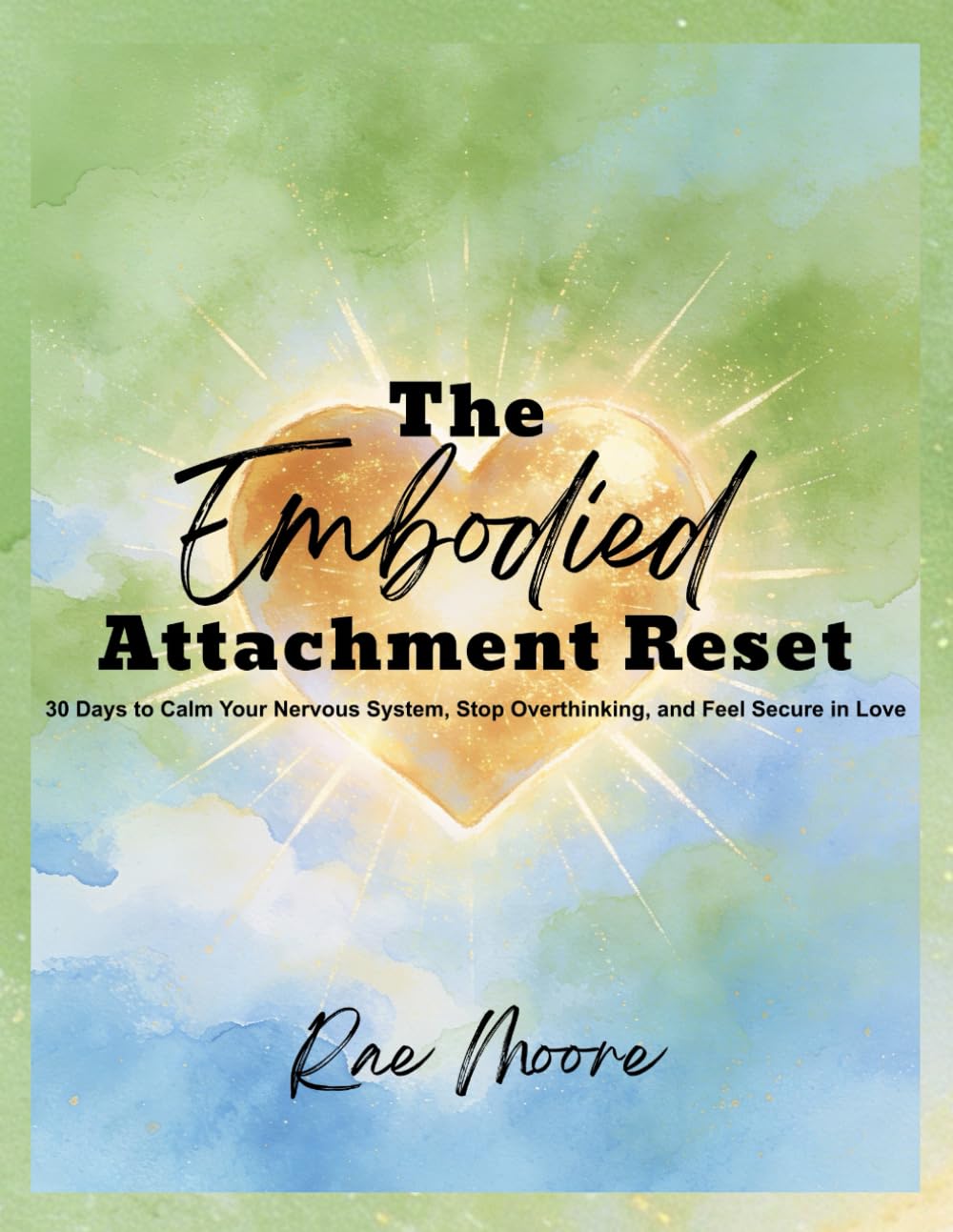 The Embodied Attachment Reset: 30 Days to Calm Your Nervous System, Stop Overthinking, and Feel Secure in Love
