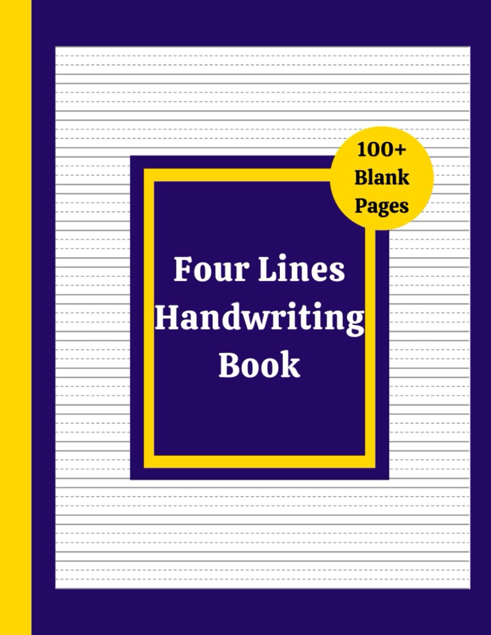 Four Lines Handwriting Book: Blank 100 Pages to Practice Writing Letters for Kids, Teens and Adults!