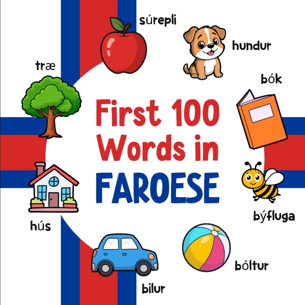 First 100 Words in Faroese: Bilingual English Faroese Picture Book for Kids with Pronunciations, Language Learning Flashcards, Dictionary for Babies, Toddlers, and Children (Learn Faroese)