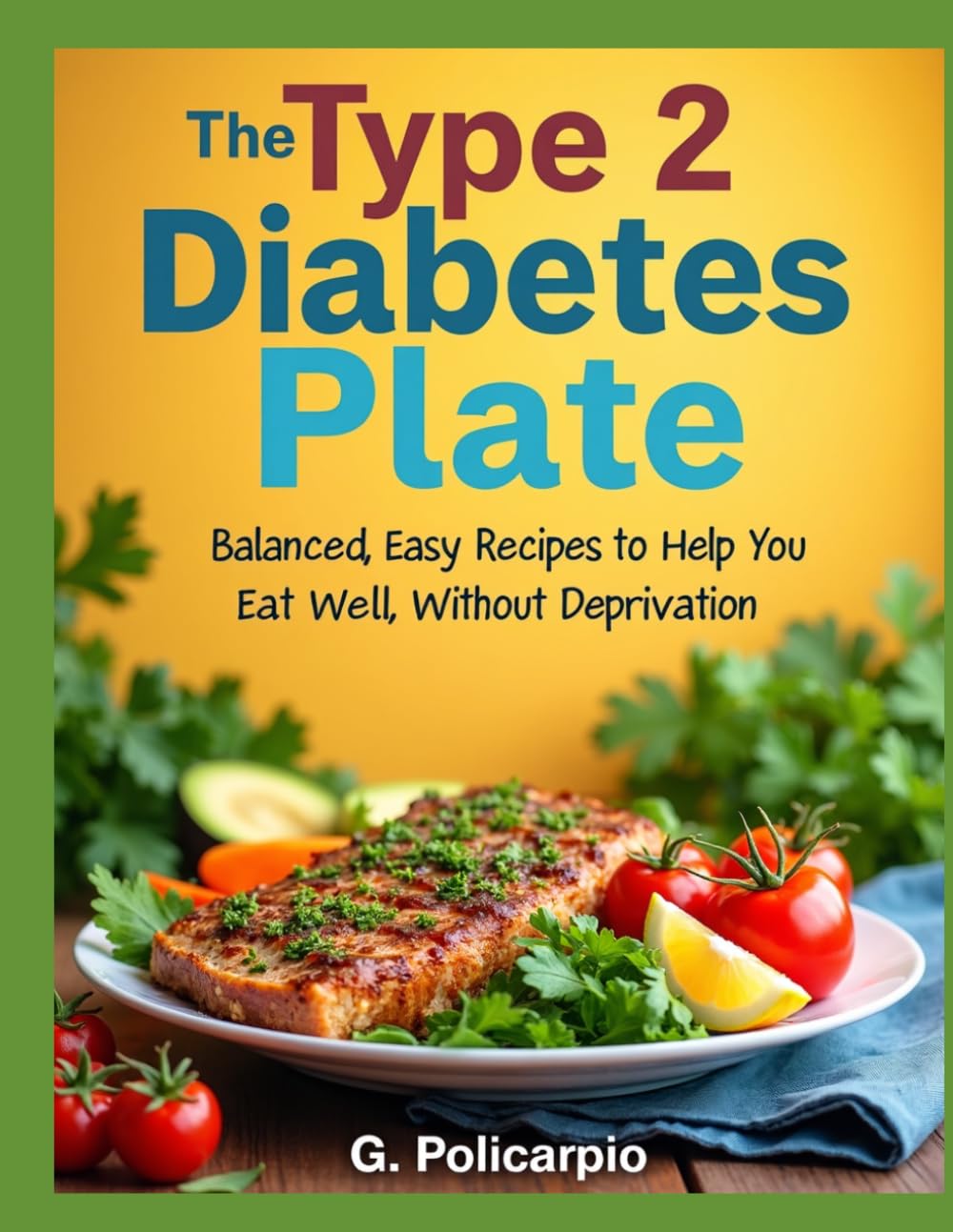 The Type 2 Diabetes Plate: Healthy, Flavorful Meals Made Simple with the Diabetes Plate