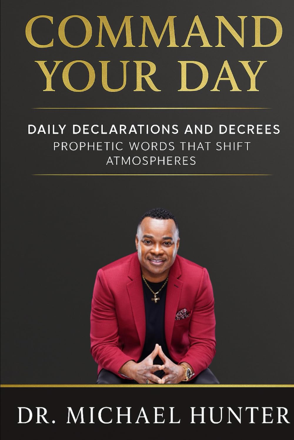 Command Your Day: 30 DAILY DECLARATIONS AND DECREES PROPHETIC WORDS THAT SHIFT ATMOSPHERES