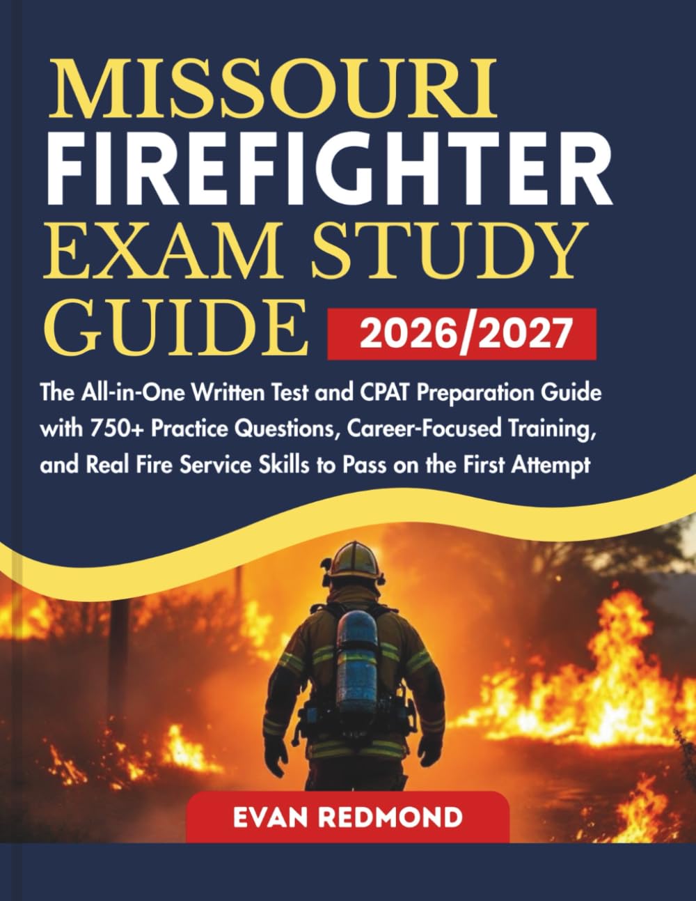 MISSOURI FIREFIGHTER EXAM STUDY GUIDE 2026/2027: The All-in-One Written Test and CPAT Preparation Guide with 750+ Practice Questions, Career-Focused ... Service Skills to Pass on the First Attempt