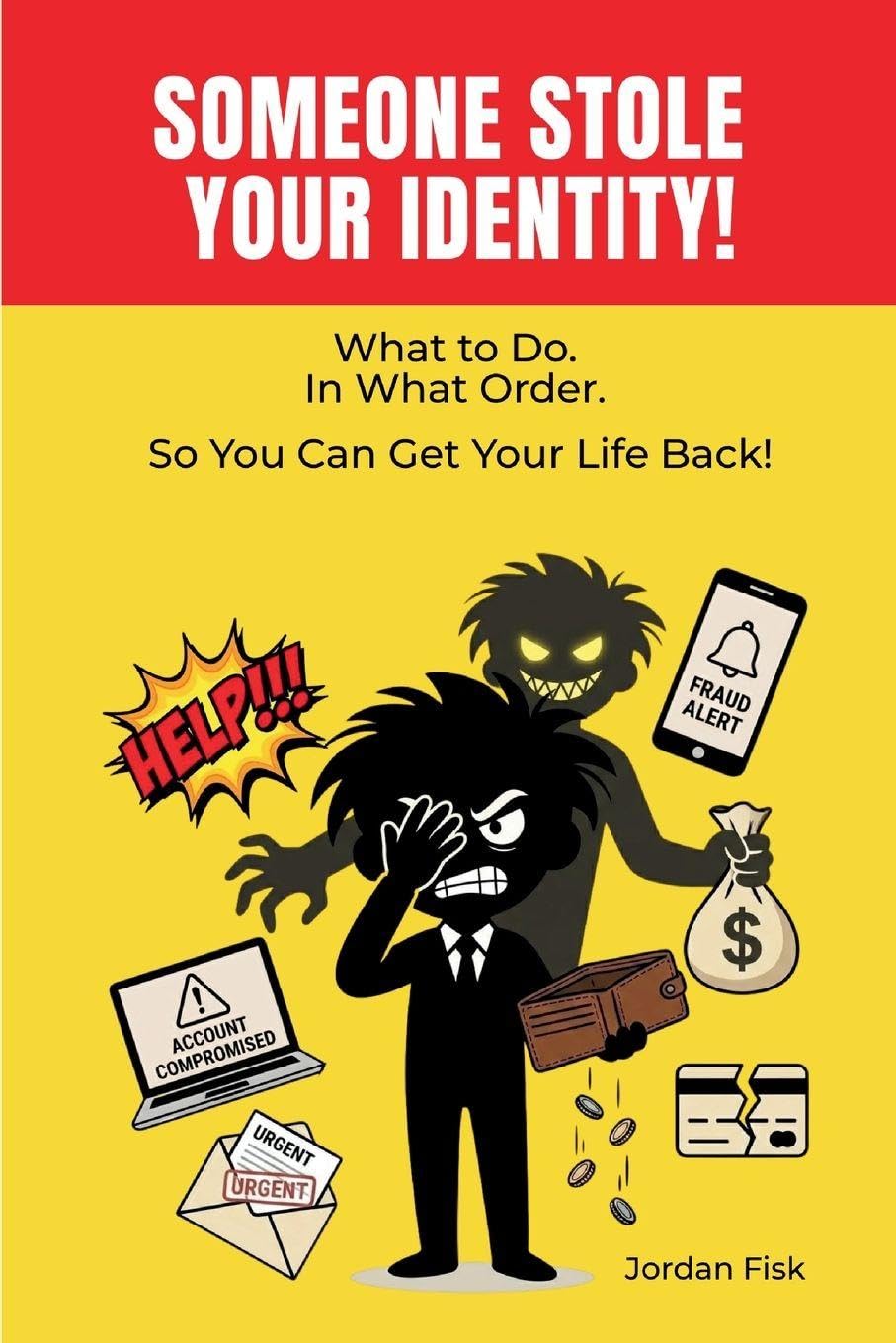 Someone Stole Your Identity!: What To Do. In What Order. So You Can Get Your Life Back!