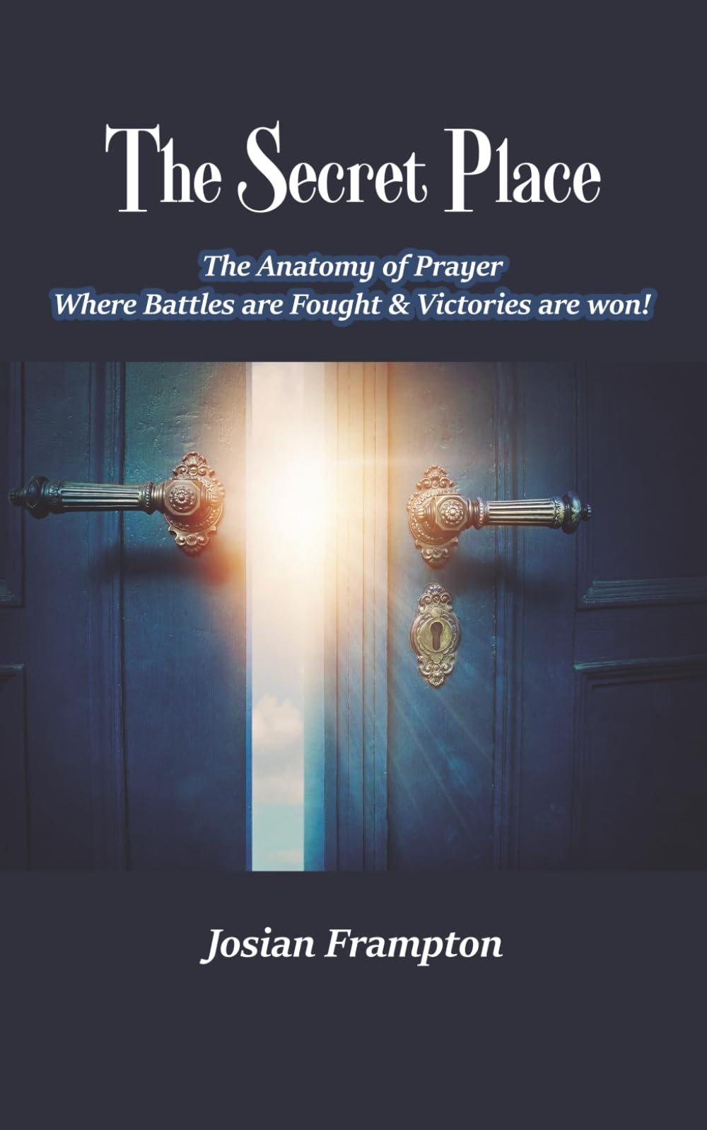 THE SECRET PLACE: Where Battles are Fought and Victories are Won