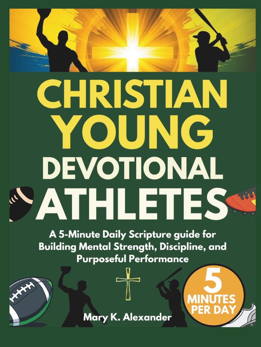 CHRISTIAN YOUNG ATHLETES DEVOTIONAL: A 5-Minute Daily Scripture guide for Building Mental Strength, Discipline, and Purposeful Performance