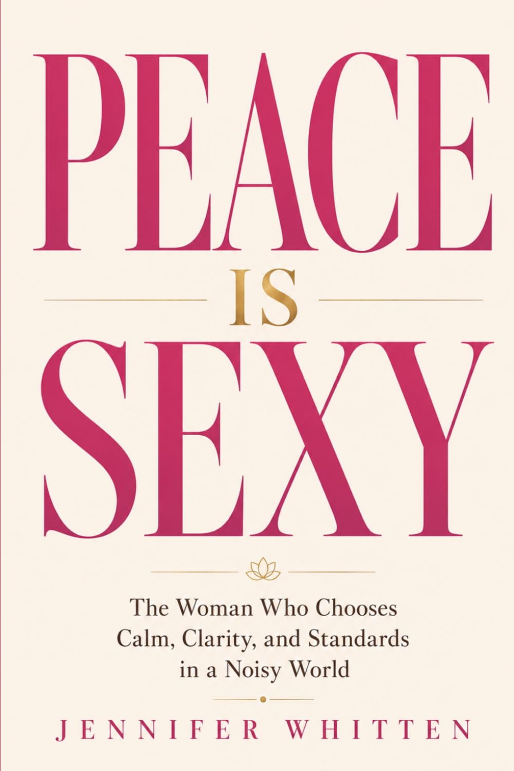 PEACE IS SEXY: The Woman Who Chooses Calm, Clarity, and Standards in a Noisy World