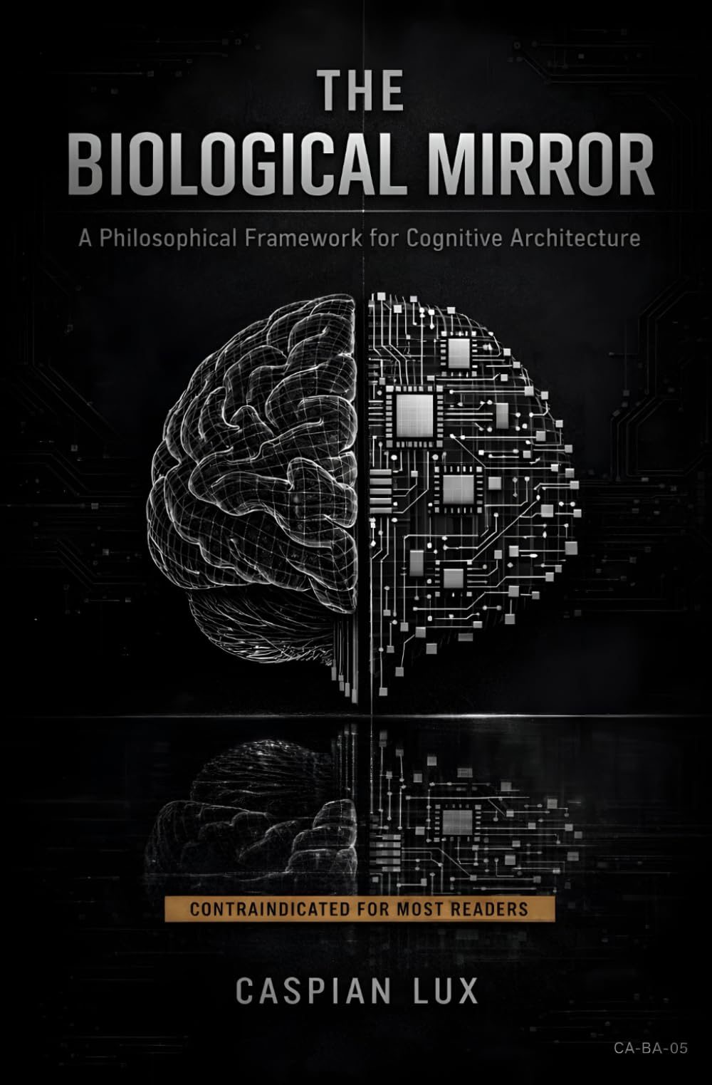 The Biological Mirror: A Philosophical Framework for Cognitive Architecture: 3 (Cognitive Advantage Series)