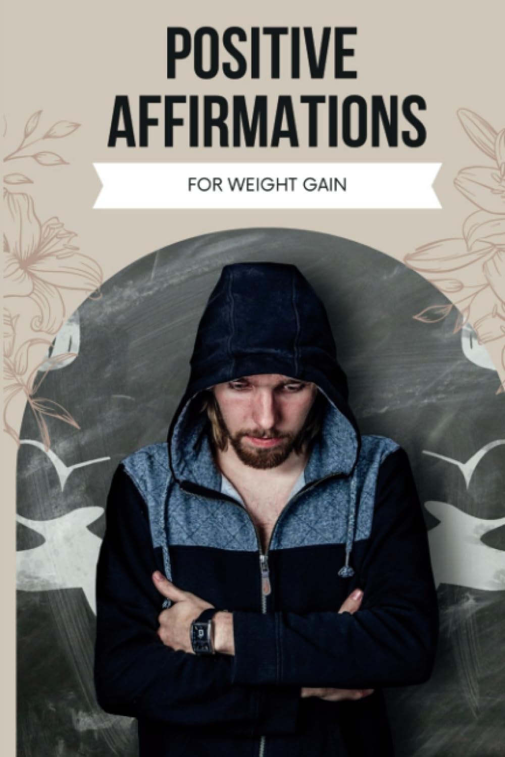 Powerful Positive Affirmations for Weight Gain: Transform Your Mindset and Achieve Your Body Goals with 48 Daily Positive Affirmations for Weight Gain